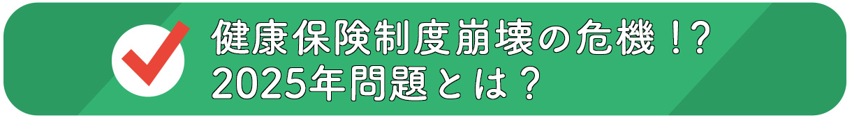 健康保険制度崩壊の危機！？ 2025年問題とは？
