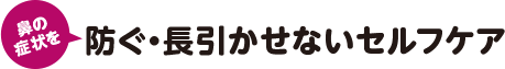 鼻の症状を防ぐ・長引かせないセルフケア
