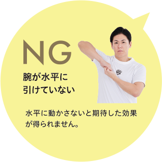 NG 腕が水平に引けていない 水平に動かさないと期待した効果が得られません。