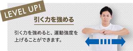 引く力を強める 引く力を強めると、運動強度を上げることができます。