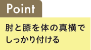Point 肘と膝を体の真横でしっかり付ける