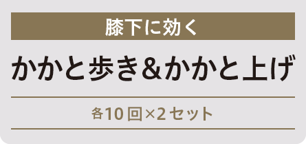 膝下に効く　かかと歩き＆かかと上げ